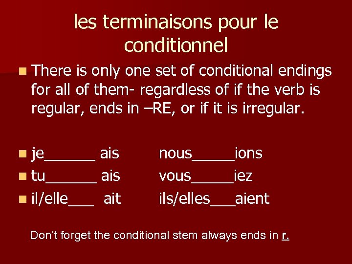les terminaisons pour le conditionnel n There is only one set of conditional endings