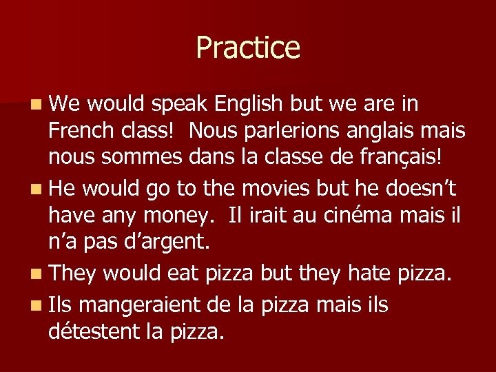Practice n We would speak English but we are in French class! Nous parlerions