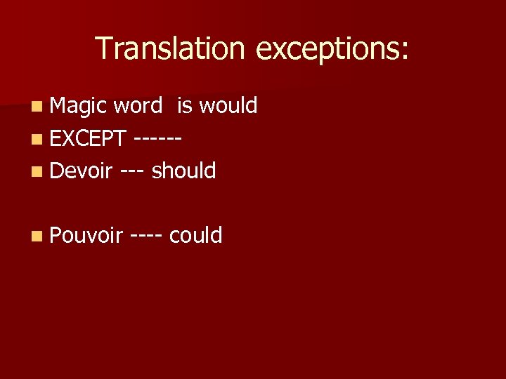 Translation exceptions: n Magic word is would n EXCEPT -----n Devoir --- should n