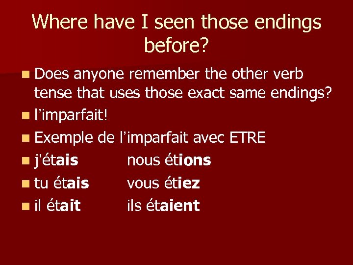Where have I seen those endings before? n Does anyone remember the other verb