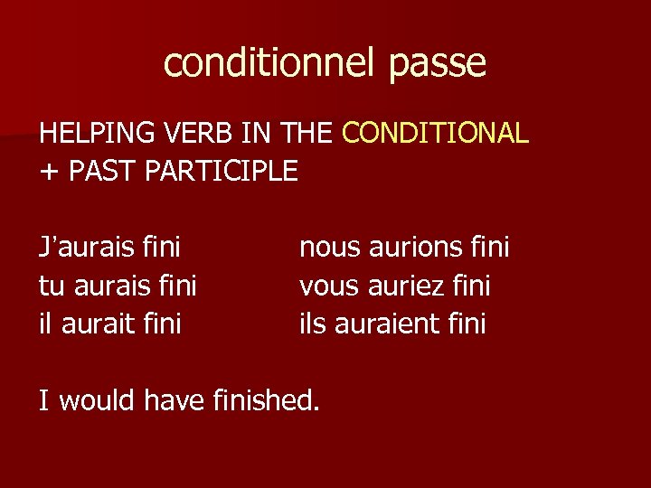 conditionnel passe HELPING VERB IN THE CONDITIONAL + PAST PARTICIPLE J’aurais fini tu aurais