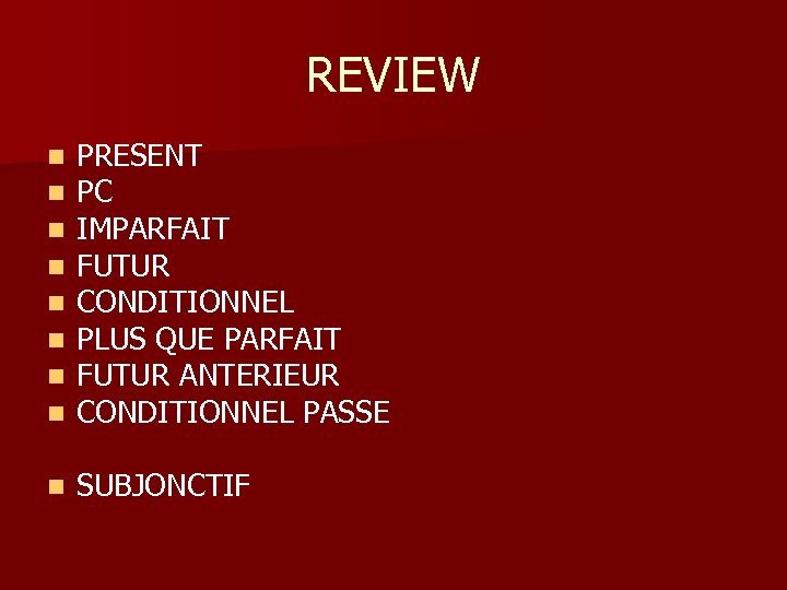 REVIEW n n n n PRESENT PC IMPARFAIT FUTUR CONDITIONNEL PLUS QUE PARFAIT FUTUR