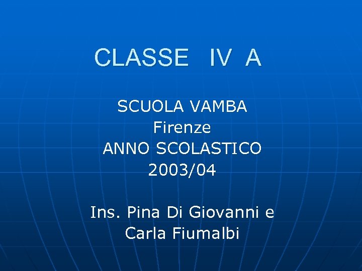 CLASSE IV A SCUOLA VAMBA Firenze ANNO SCOLASTICO 2003/04 Ins. Pina Di Giovanni e