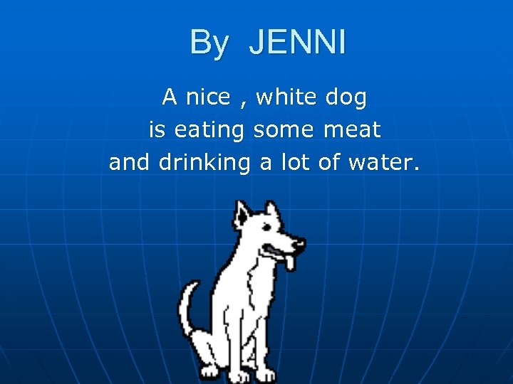 By JENNI A nice , white dog is eating some meat and drinking a