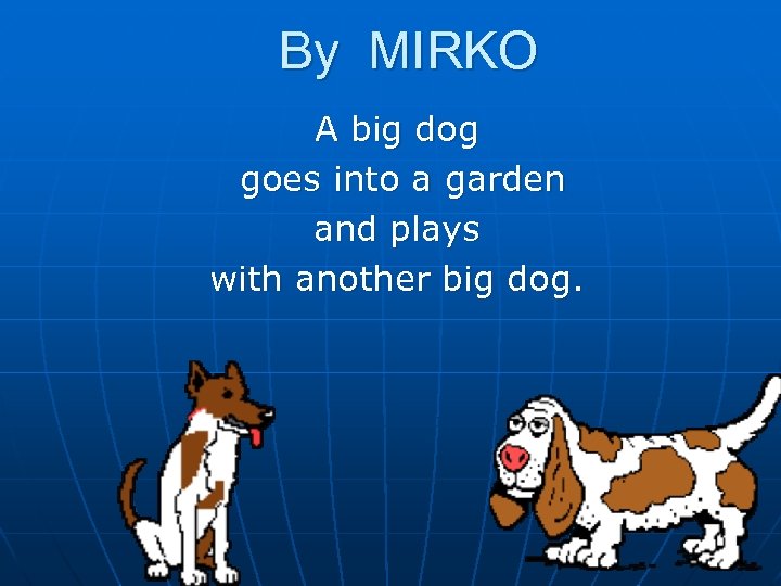 By MIRKO A big dog goes into a garden and plays with another big