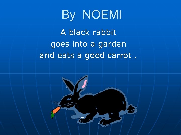 By NOEMI A black rabbit goes into a garden and eats a good carrot.