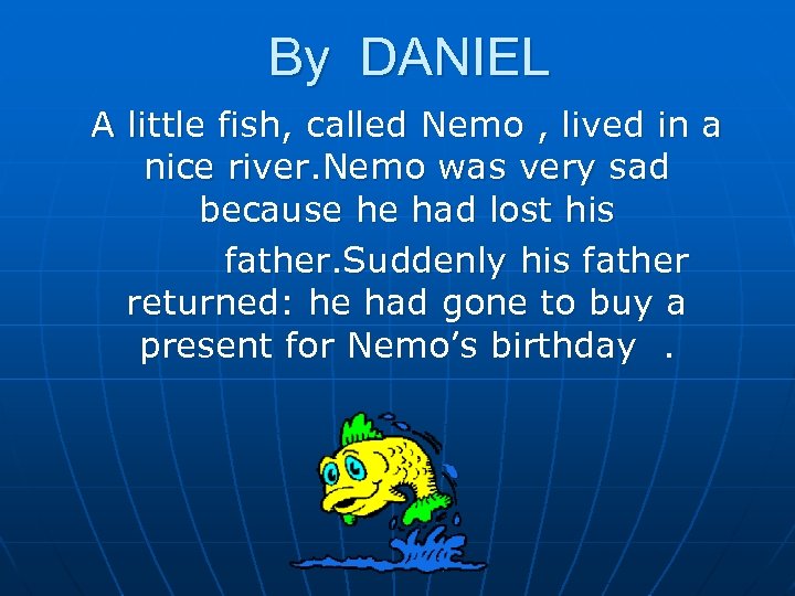 By DANIEL A little fish, called Nemo , lived in a nice river. Nemo