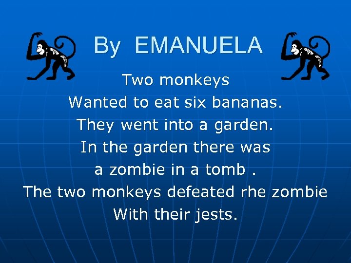 By EMANUELA Two monkeys Wanted to eat six bananas. They went into a garden.