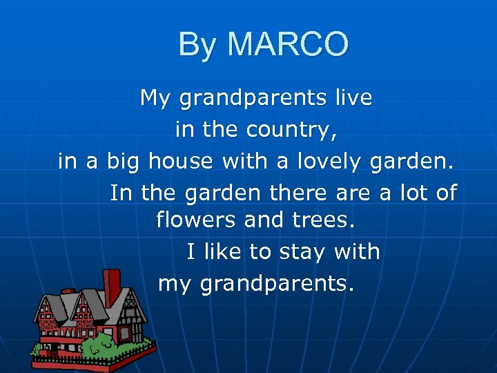 By MARCO My grandparents live in the country, in a big house with a