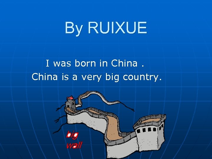 By RUIXUE I was born in China is a very big country. 