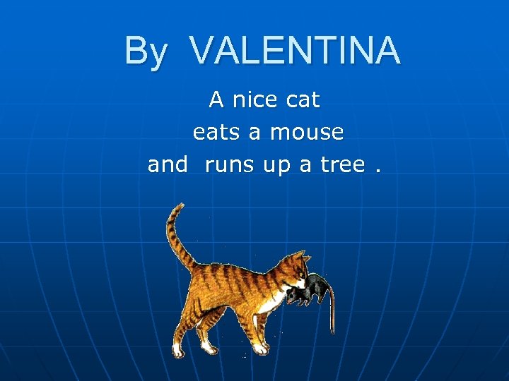 By VALENTINA A nice cat eats a mouse and runs up a tree. 