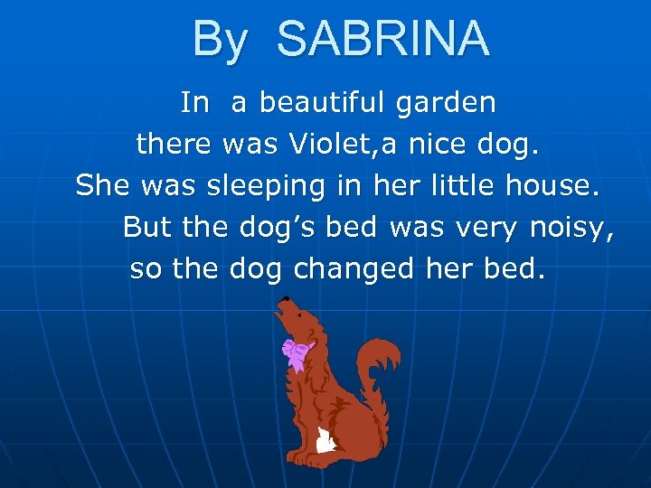 By SABRINA In a beautiful garden there was Violet, a nice dog. She was