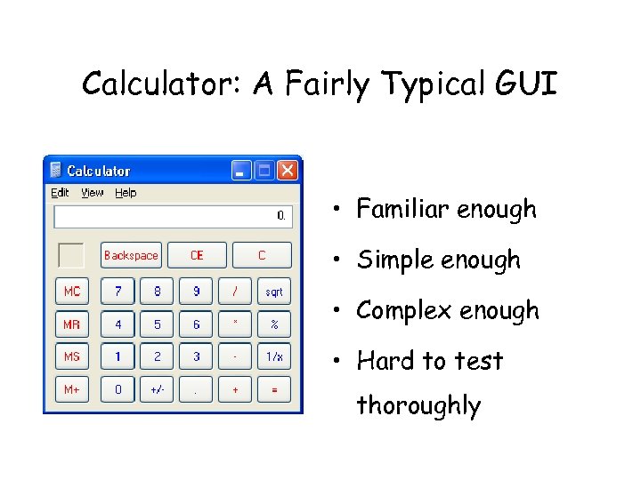 Calculator: A Fairly Typical GUI • Familiar enough • Simple enough • Complex enough