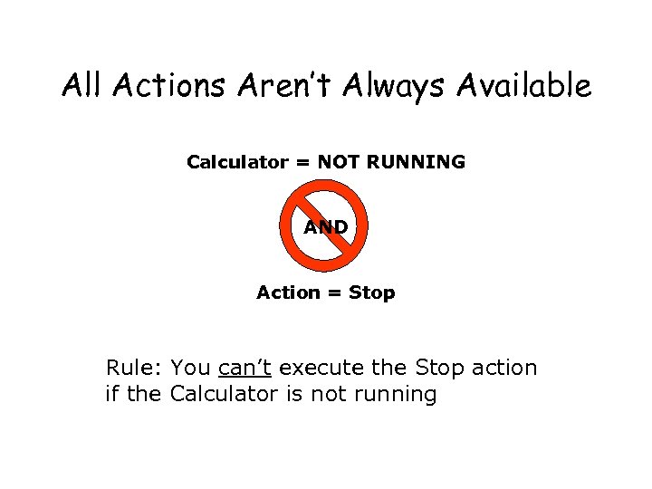 All Actions Aren’t Always Available Calculator = NOT RUNNING AND Action = Stop Rule: