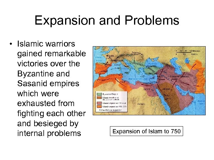 Expansion and Problems • Islamic warriors gained remarkable victories over the Byzantine and Sasanid