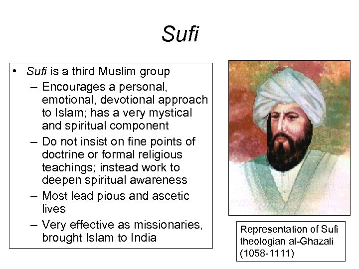 Sufi • Sufi is a third Muslim group – Encourages a personal, emotional, devotional