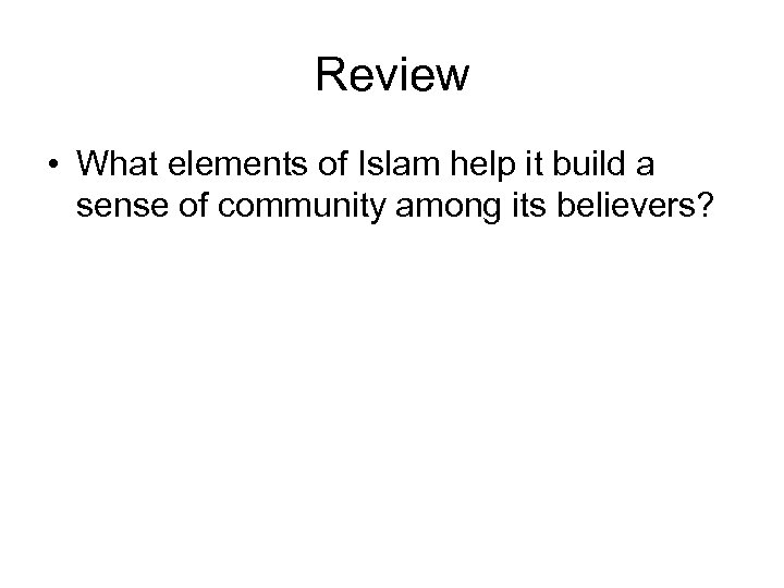 Review • What elements of Islam help it build a sense of community among