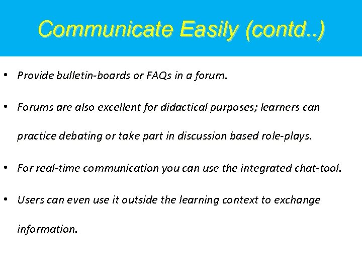 Communicate Easily (contd. . ) • Provide bulletin-boards or FAQs in a forum. •