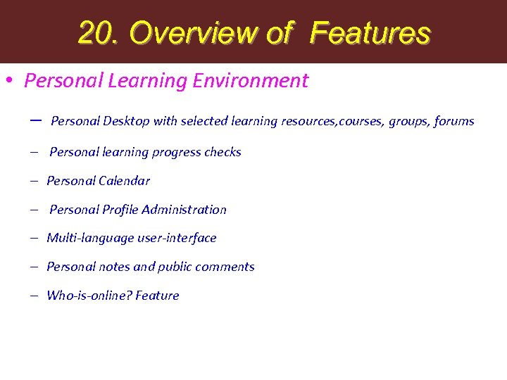 20. Overview of Features • Personal Learning Environment – Personal Desktop with selected learning