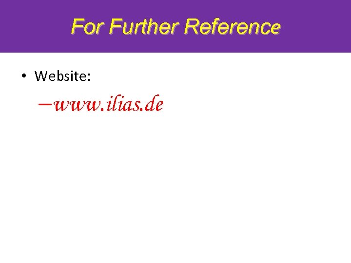 For Further Reference • Website: –www. ilias. de 