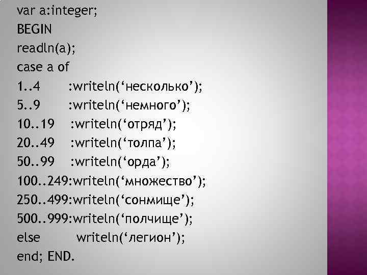 var a: integer; BEGIN readln(a); case a of 1. . 4 : writeln(‘несколько’); 5.