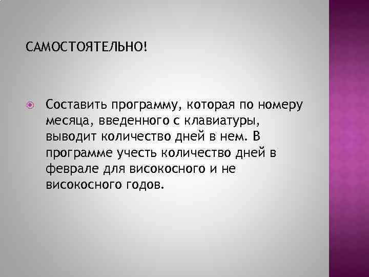 САМОСТОЯТЕЛЬНО! Составить программу, которая по номеру месяца, введенного с клавиатуры, выводит количество дней в