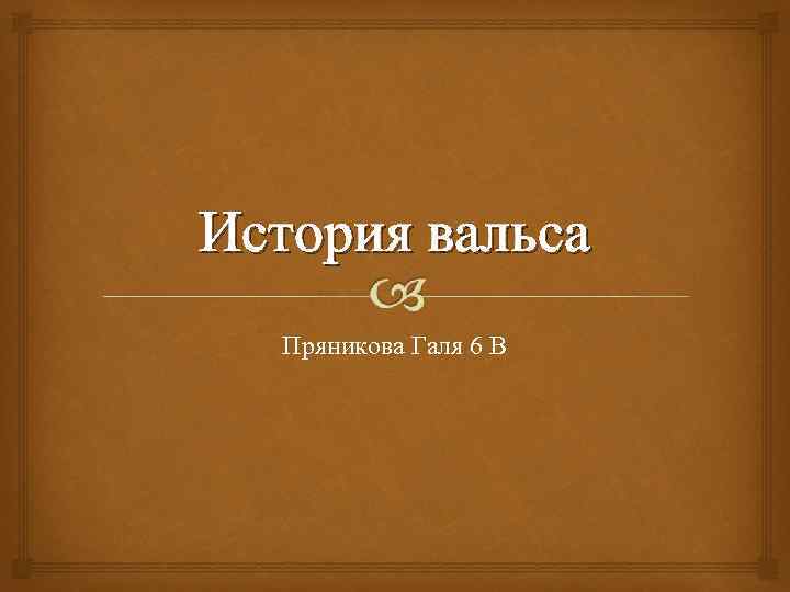 История вальса Пряникова Галя 6 В 