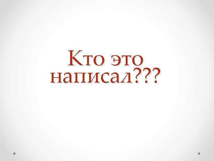 Кто это написал? ? ? 