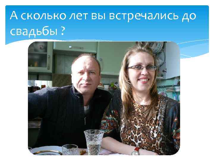 А сколько лет вы встречались до свадьбы ? 