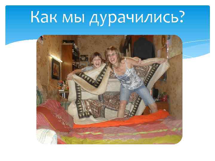 Как мы дурачились? 