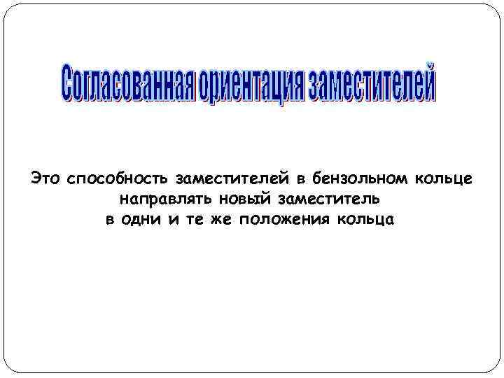 Это способность заместителей в бензольном кольце направлять новый заместитель в одни и те же