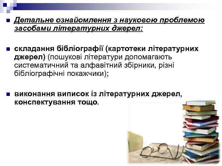 n Детальне ознайомлення з науковою проблемою засобами літературних джерел: n складання бібліографії (картотеки літературних