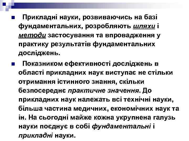 n Прикладні науки, розвиваючись на базі фундаментальних, розробляють шляхи і методи застосування та впровадження