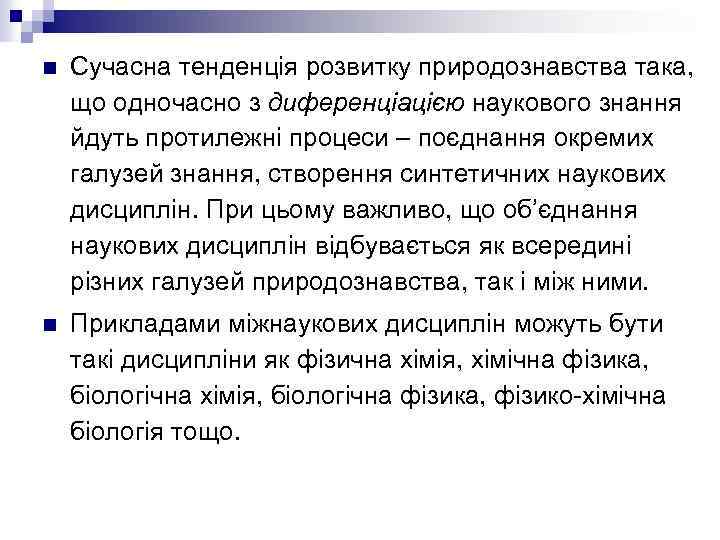 n Сучасна тенденція розвитку природознавства така, що одночасно з диференціацією наукового знання йдуть протилежні