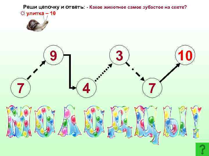 Реши цепочку и ответь: - Какое животное самое зубастое на свете? ☼ улитка –