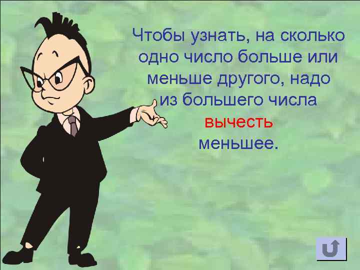 Чтобы узнать, на сколько одно число больше или меньше другого, надо из большего числа