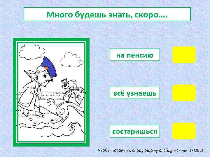  Много будешь знать, скоро…. на пенсию всё узнаешь состаришься Чтобы перейти к следующему