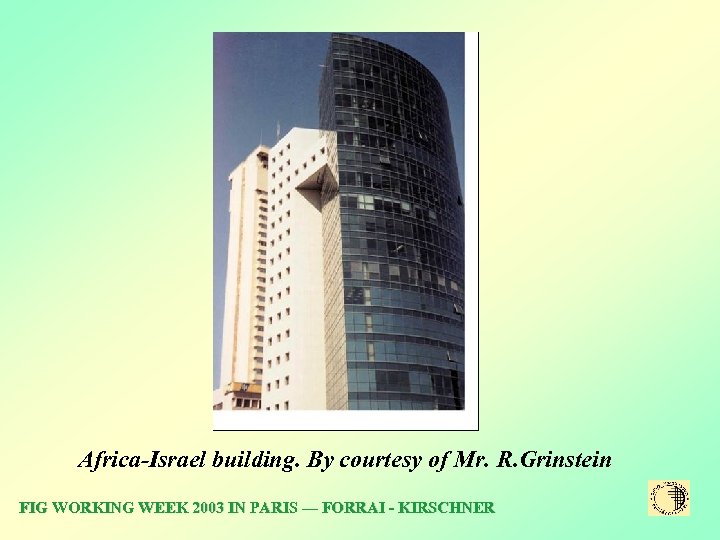 Africa-Israel building. By courtesy of Mr. R. Grinstein FIG WORKING WEEK 2003 IN PARIS