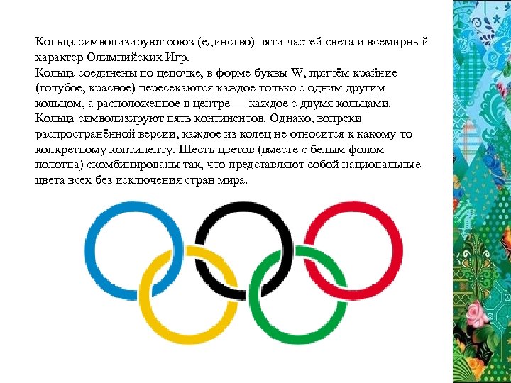  Кольца символизируют союз (единство) пяти частей света и всемирный характер Олимпийских Игр. Кольца