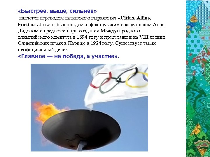  «Быстрее, выше, сильнее» является переводом латинского выражения «Citius, Altius, Fortius» . Лозунг был