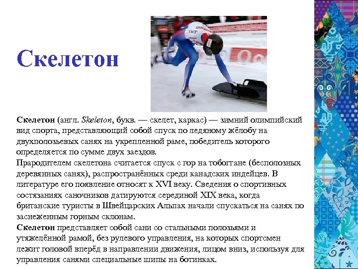 Скелетон (англ. Skeleton, букв. — скелет, каркас) — зимний олимпийский вид спорта, представляющий собой