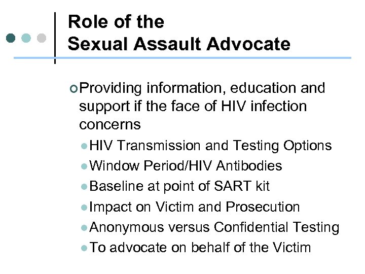 Role of the Sexual Assault Advocate ¢ Providing information, education and support if the