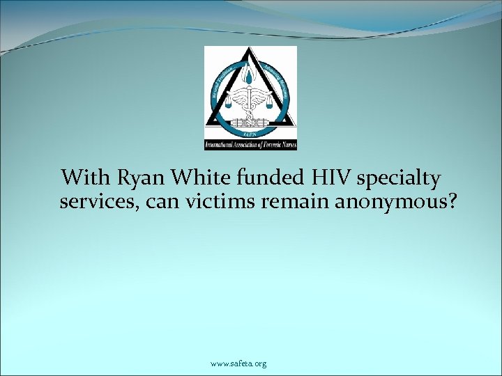 With Ryan White funded HIV specialty services, can victims remain anonymous? www. safeta. org