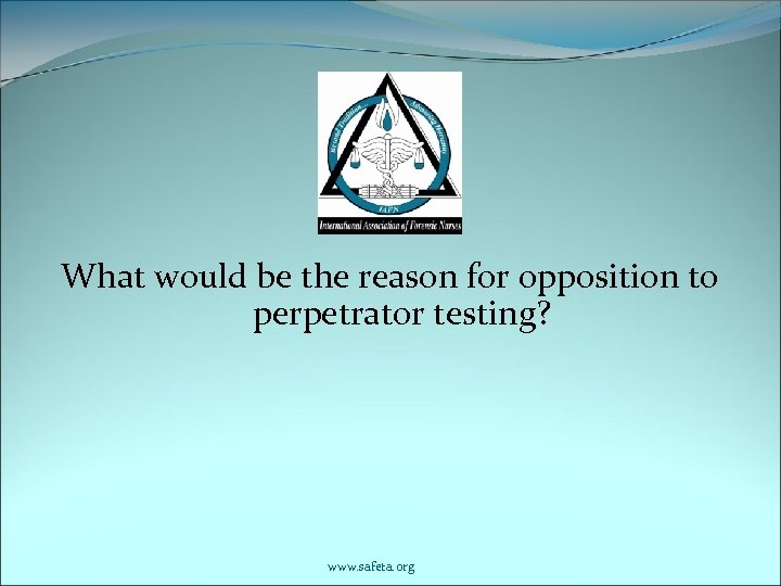What would be the reason for opposition to perpetrator testing? www. safeta. org 