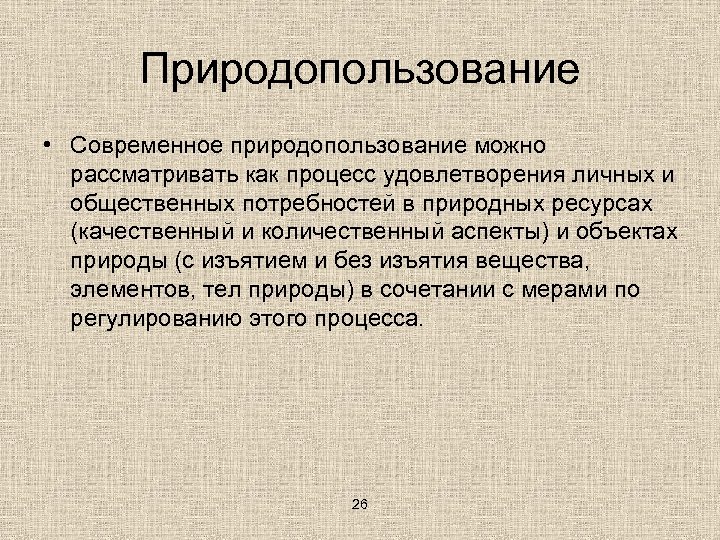 Природопользование • Современное природопользование можно рассматривать как процесс удовлетворения личных и общественных потребностей в