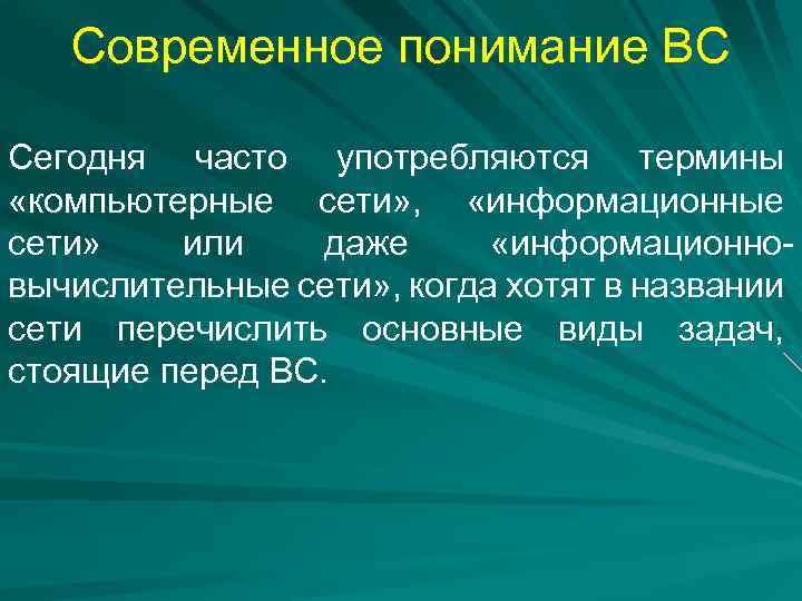 Современное понимание ВС Сегодня часто употребляются термины «компьютерные сети» , «информационные сети» или даже