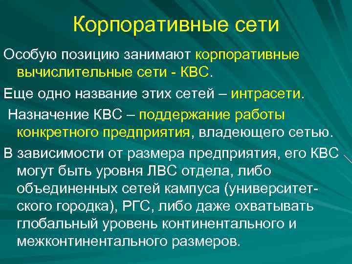 Корпоративные сети Особую позицию занимают корпоративные вычислительные сети - КВС. Еще одно название этих