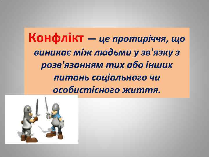 Конфлікт — це протиріччя, що виникає між людьми у зв'язку з розв'язанням тих або