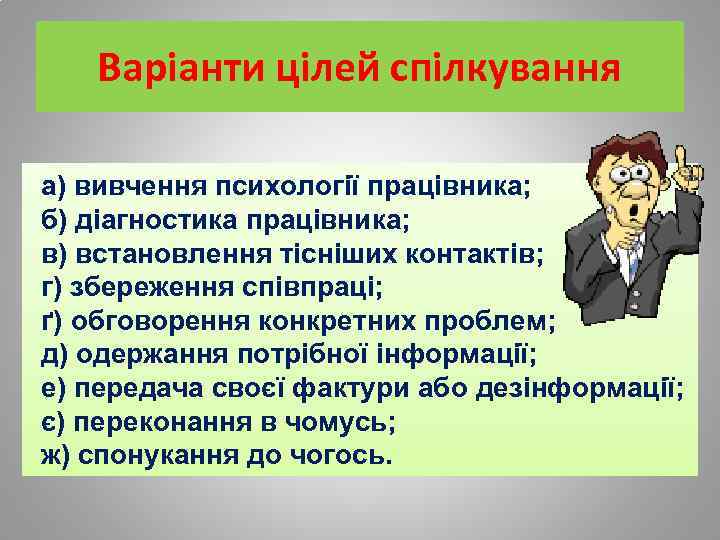 Варіанти цілей спілкування а) вивчення психології працівника; б) діагностика працівника; в) встановлення тісніших контактів;