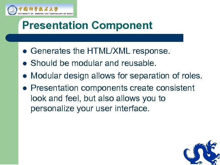 Presentation Component l l Generates the HTML/XML response. Should be modular and reusable. Modular
